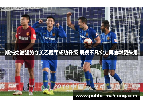 斯托克港强势夺英乙冠军成功升级 展现不凡实力再度崭露头角