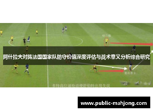 阿什拉夫对阵法国国家队防守价值深度评估与战术意义分析综合研究